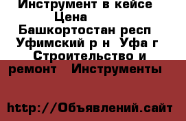 Инструмент в кейсе › Цена ­ 400 - Башкортостан респ., Уфимский р-н, Уфа г. Строительство и ремонт » Инструменты   